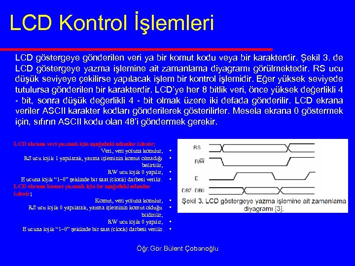 LCD Kontrol İşlemleri LCD göstergeye gönderilen veri ya bir komut kodu veya bir karakterdir.