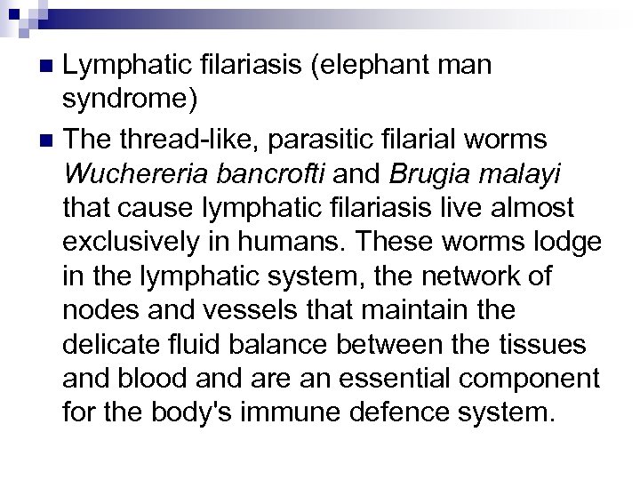 Lymphatic filariasis (elephant man syndrome) n The thread-like, parasitic filarial worms Wuchereria bancrofti and