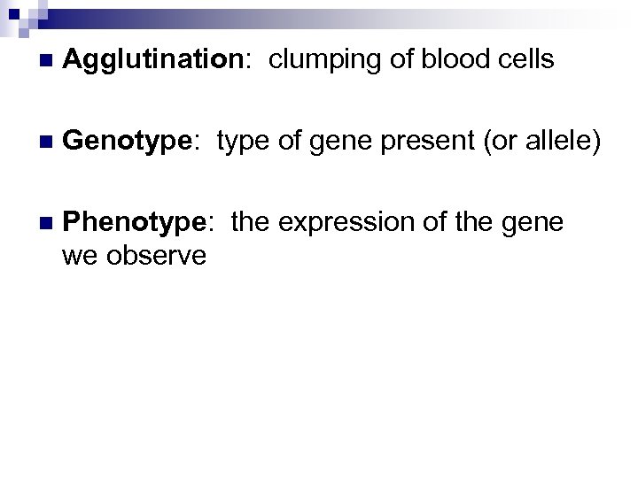 n Agglutination: clumping of blood cells n Genotype: type of gene present (or allele)