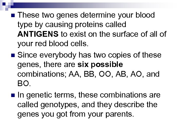 These two genes determine your blood type by causing proteins called ANTIGENS to exist