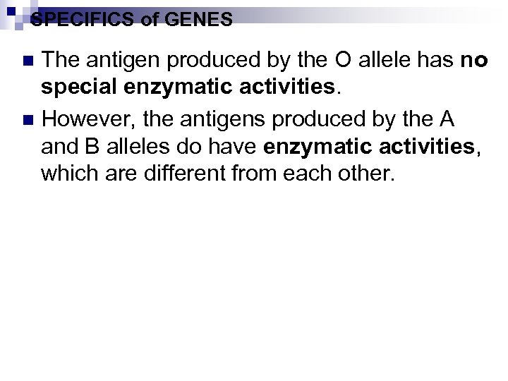 SPECIFICS of GENES The antigen produced by the O allele has no special enzymatic