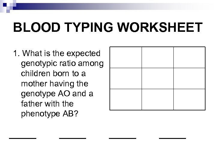 BLOOD TYPING WORKSHEET 1. What is the expected genotypic ratio among children born to