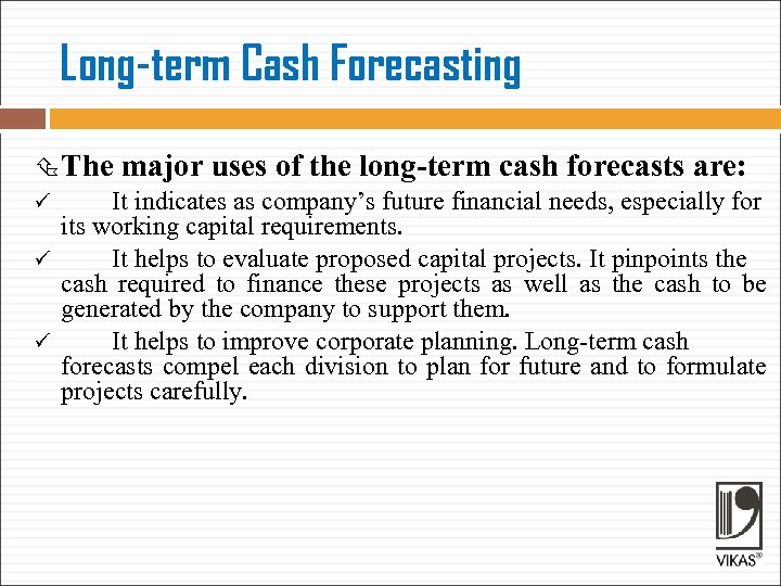 Long-term Cash Forecasting The major uses of the long-term cash forecasts are: ü It