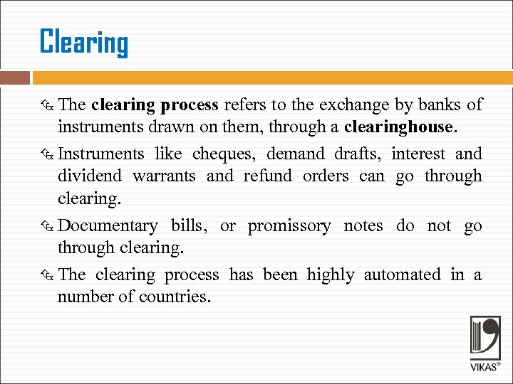 Clearing The clearing process refers to the exchange by banks of instruments drawn on