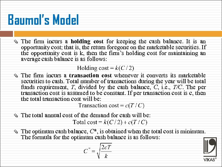 Baumol’s Model The firm incurs a holding cost for keeping the cash balance. It