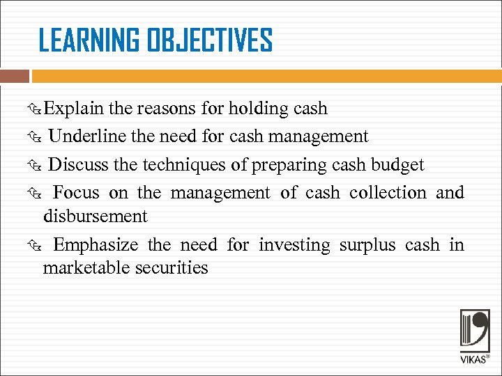 LEARNING OBJECTIVES Explain the reasons for holding cash Underline the need for cash management