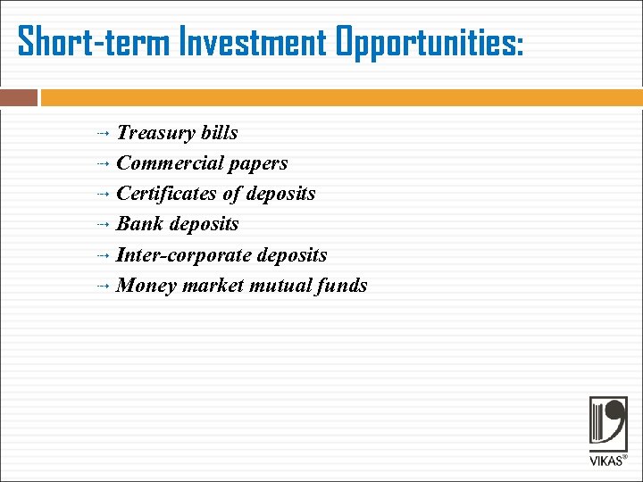 Short-term Investment Opportunities: Treasury bills Commercial papers Certificates of deposits Bank deposits Inter-corporate deposits