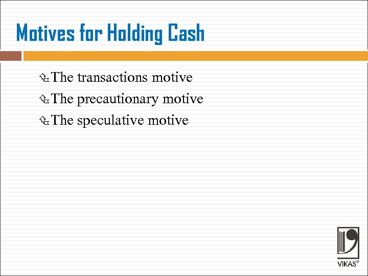 Motives for Holding Cash The transactions motive The precautionary motive The speculative motive 