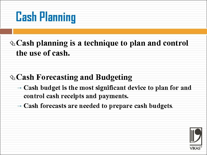 Cash Planning Cash planning is a technique to plan and control the use of