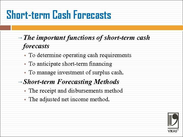 Short-term Cash Forecasts The important functions of short-term cash forecasts • • • To