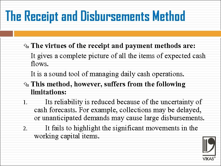 The Receipt and Disbursements Method The virtues of the receipt and payment methods are: