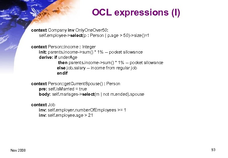 OCL expressions (I) context Company inv Only. One. Over 50: self. employee->select(p : Person