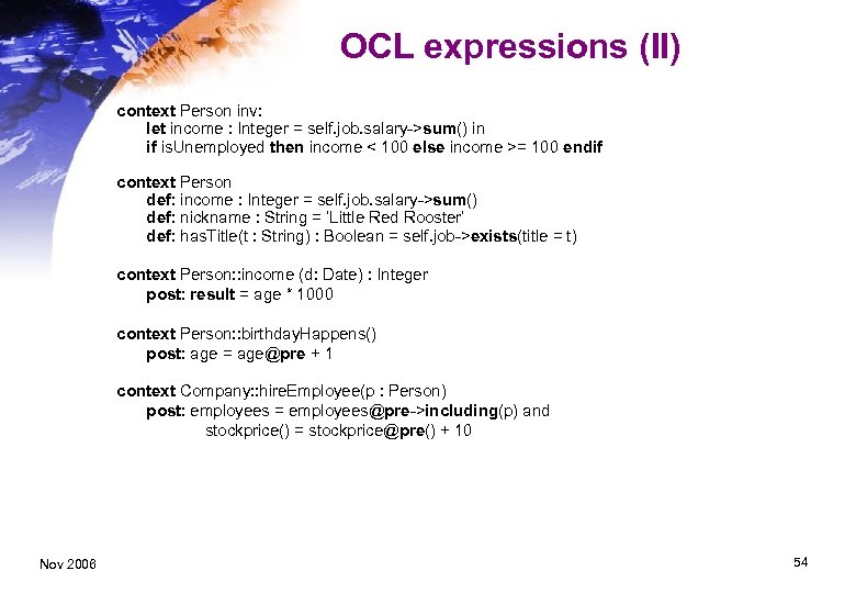OCL expressions (II) context Person inv: let income : Integer = self. job. salary->sum()
