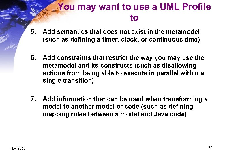 You may want to use a UML Profile to 5. 6. Add constraints that