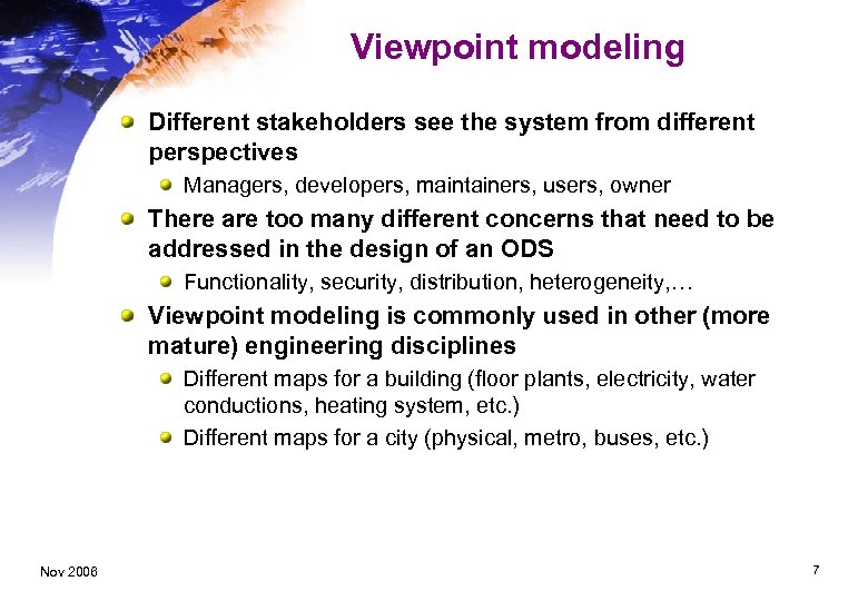 Viewpoint modeling Different stakeholders see the system from different perspectives Managers, developers, maintainers, users,
