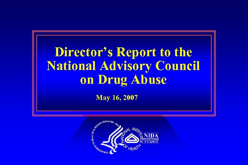 Director’s Report to the National Advisory Council on Drug Abuse May 16, 2007 