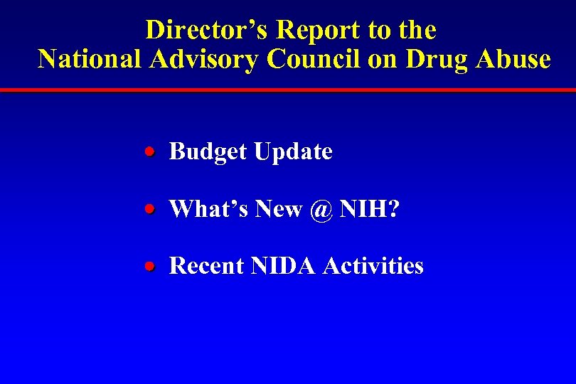 Director’s Report to the National Advisory Council on Drug Abuse Budget Update What’s New