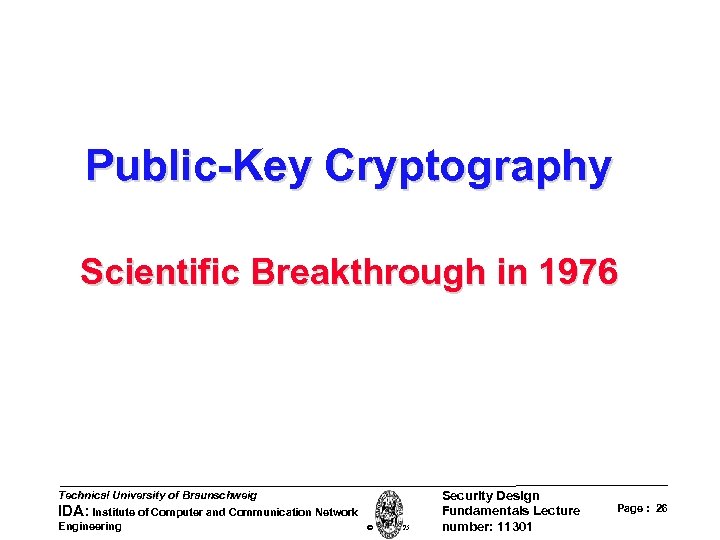 Public-Key Cryptography Scientific Breakthrough in 1976 Technical University of Braunschweig IDA: Institute of Computer