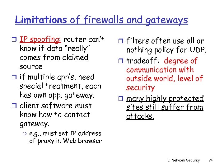 Limitations of firewalls and gateways r IP spoofing: router can’t know if data “really”