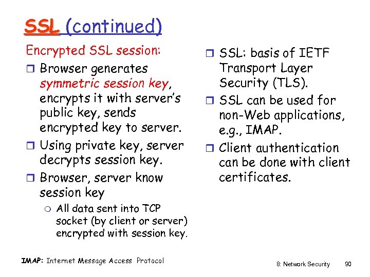 SSL (continued) Encrypted SSL session: r Browser generates symmetric session key, encrypts it with