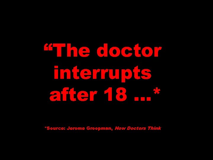 “The doctor interrupts after 18 …* *Source: Jerome Groopman, How Doctors Think 