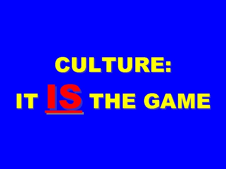 CULTURE: IT IS THE GAME 