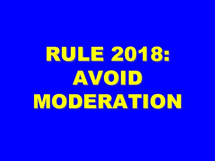 RULE 2018: AVOID MODERATION 