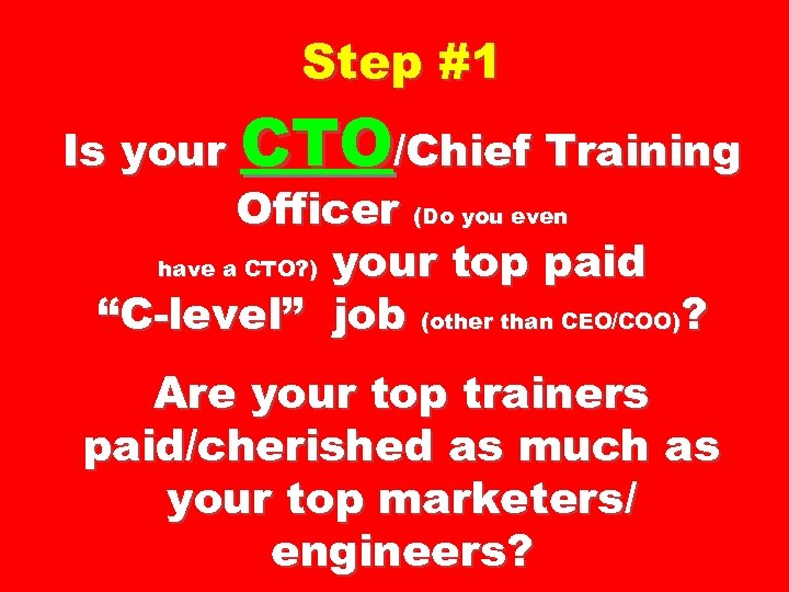Step #1 Is your CTO/Chief Training Officer (Do you even have a CTO? )