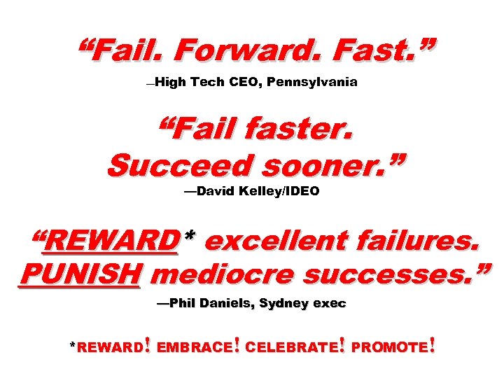 “Fail. Forward. Fast. ” —High Tech CEO, Pennsylvania “Fail faster. Succeed sooner. ” —David