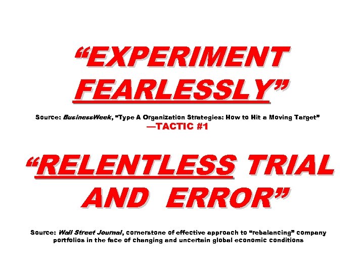 “EXPERIMENT FEARLESSLY” Source: Business. Week, “Type A Organization Strategies: How to Hit a Moving