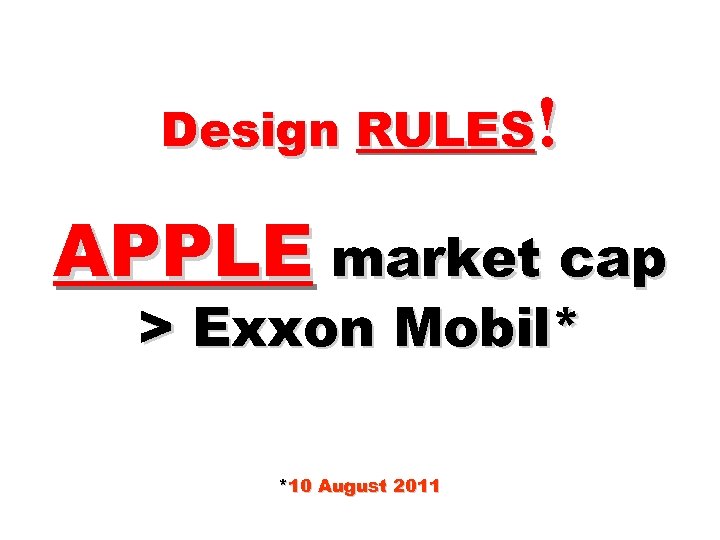 Design RULES! APPLE market cap > Exxon Mobil* *10 August 2011 