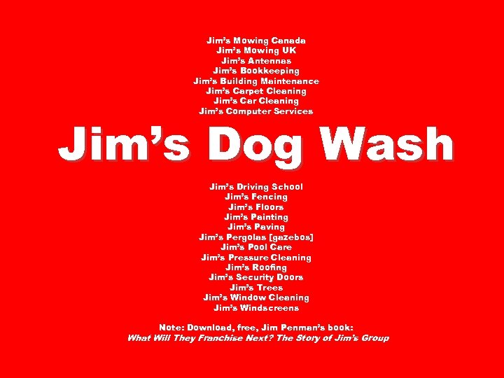 Jim’s Mowing Canada Jim’s Mowing UK Jim’s Antennas Jim’s Bookkeeping Jim’s Building Maintenance Jim’s