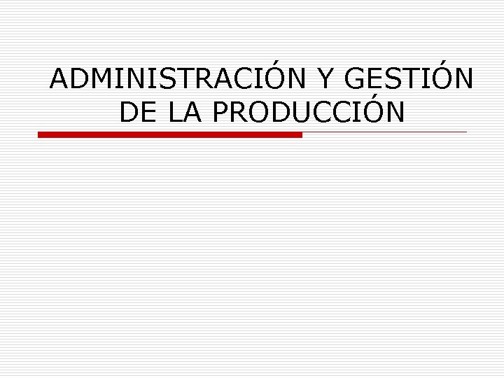 ADMINISTRACIÓN Y GESTIÓN DE LA PRODUCCIÓN 
