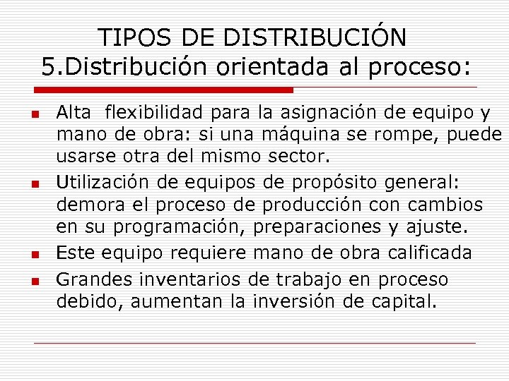 TIPOS DE DISTRIBUCIÓN 5. Distribución orientada al proceso: n n Alta flexibilidad para la