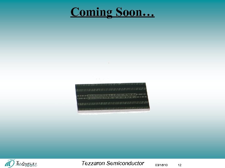 Coming Soon… Tezzaron Semiconductor 03/18/10 12 