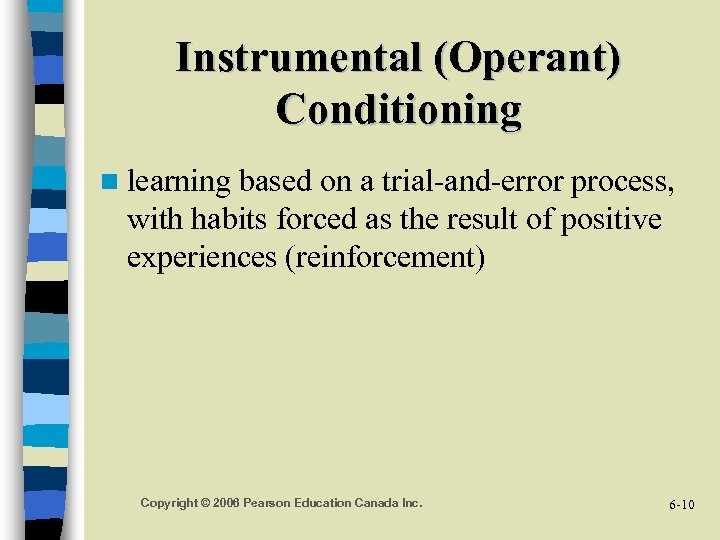 Instrumental (Operant) Conditioning n learning based on a trial-and-error process, with habits forced as