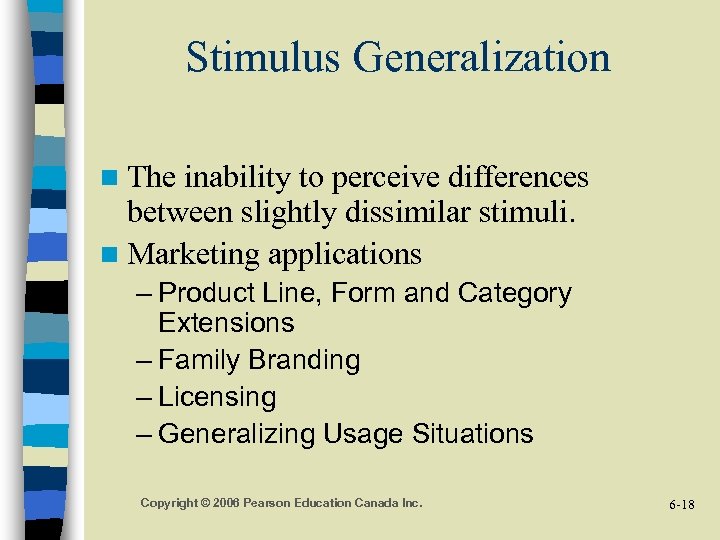 Stimulus Generalization n The inability to perceive differences between slightly dissimilar stimuli. n Marketing