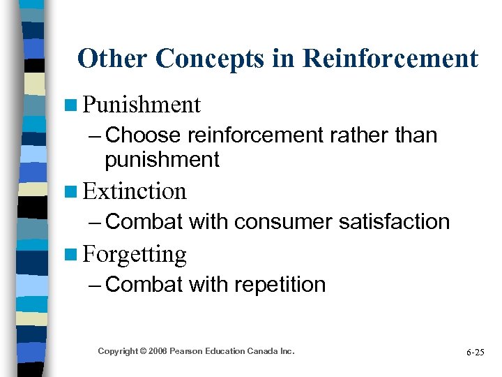 Other Concepts in Reinforcement n Punishment – Choose reinforcement rather than punishment n Extinction
