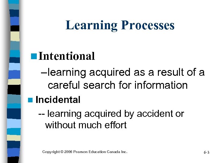 Learning Processes n Intentional – learning acquired as a result of a careful search
