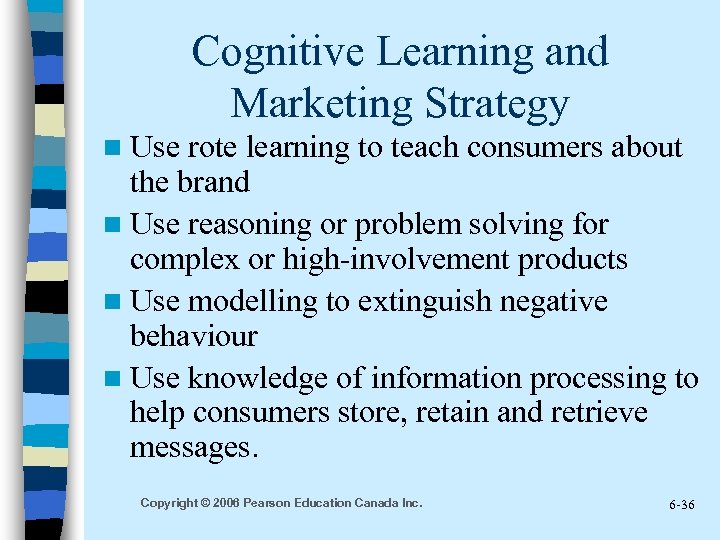 Cognitive Learning and Marketing Strategy n Use rote learning to teach consumers about the