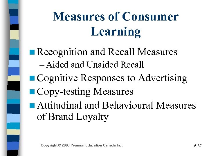 Measures of Consumer Learning n Recognition and Recall Measures – Aided and Unaided Recall