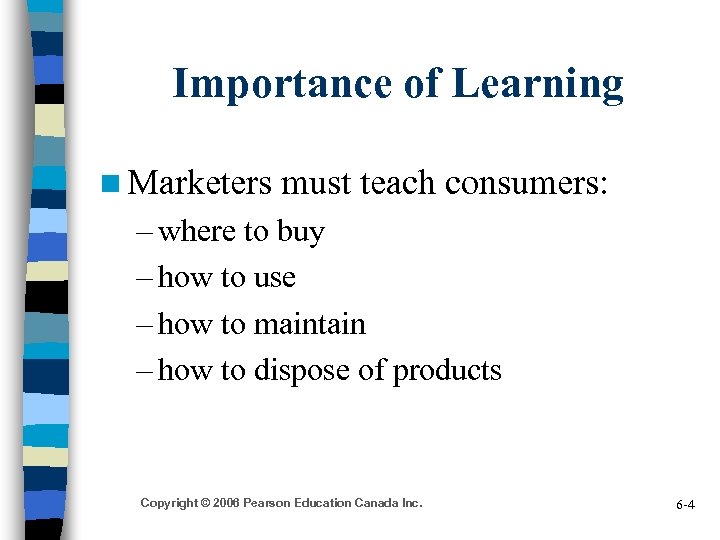 Importance of Learning n Marketers must teach consumers: – where to buy – how