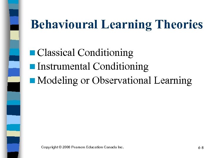 Behavioural Learning Theories n Classical Conditioning n Instrumental Conditioning n Modeling or Observational Learning