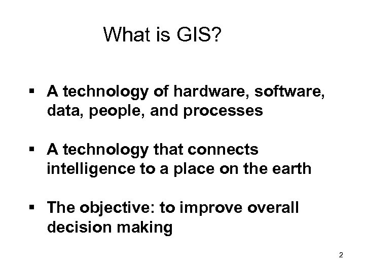 What is GIS? § A technology of hardware, software, data, people, and processes §