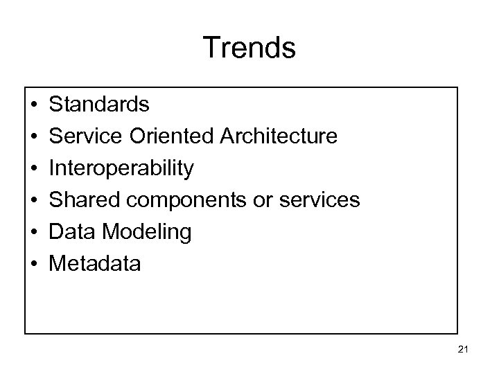 Trends • • • Standards Service Oriented Architecture Interoperability Shared components or services Data