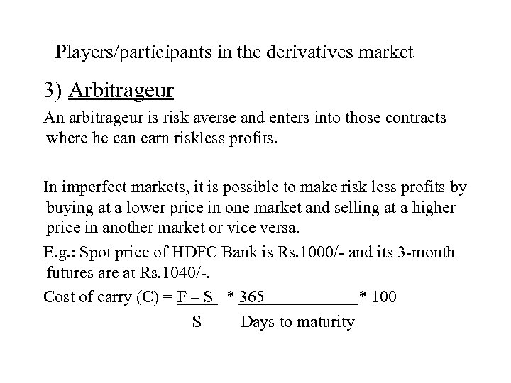 Players/participants in the derivatives market 3) Arbitrageur An arbitrageur is risk averse and enters