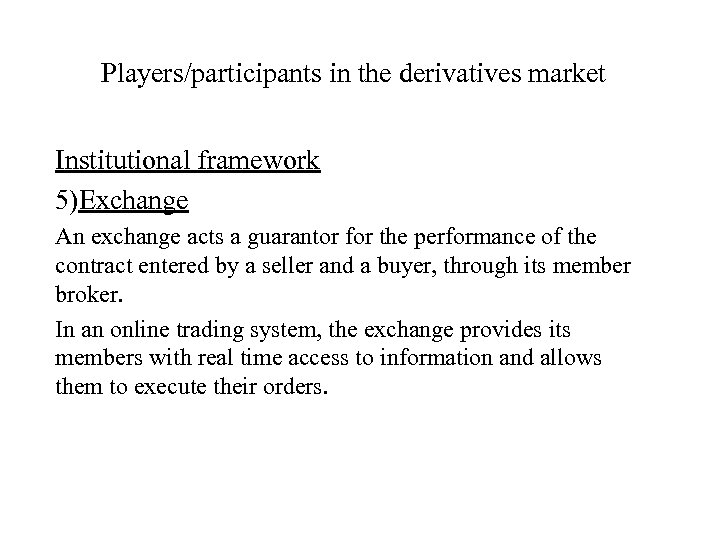 Players/participants in the derivatives market Institutional framework 5)Exchange An exchange acts a guarantor for