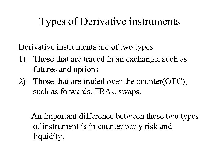 Types of Derivative instruments are of two types 1) Those that are traded in