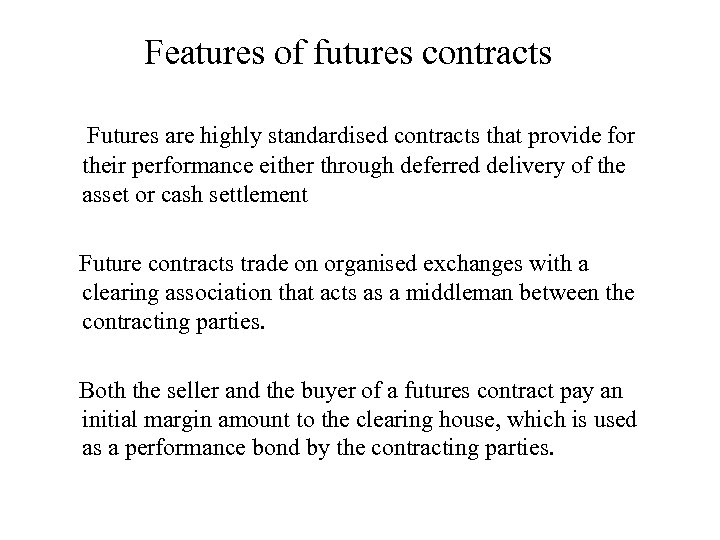 Features of futures contracts Futures are highly standardised contracts that provide for their performance