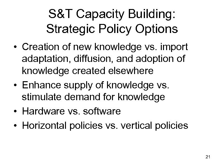 S&T Capacity Building: Strategic Policy Options • Creation of new knowledge vs. import adaptation,